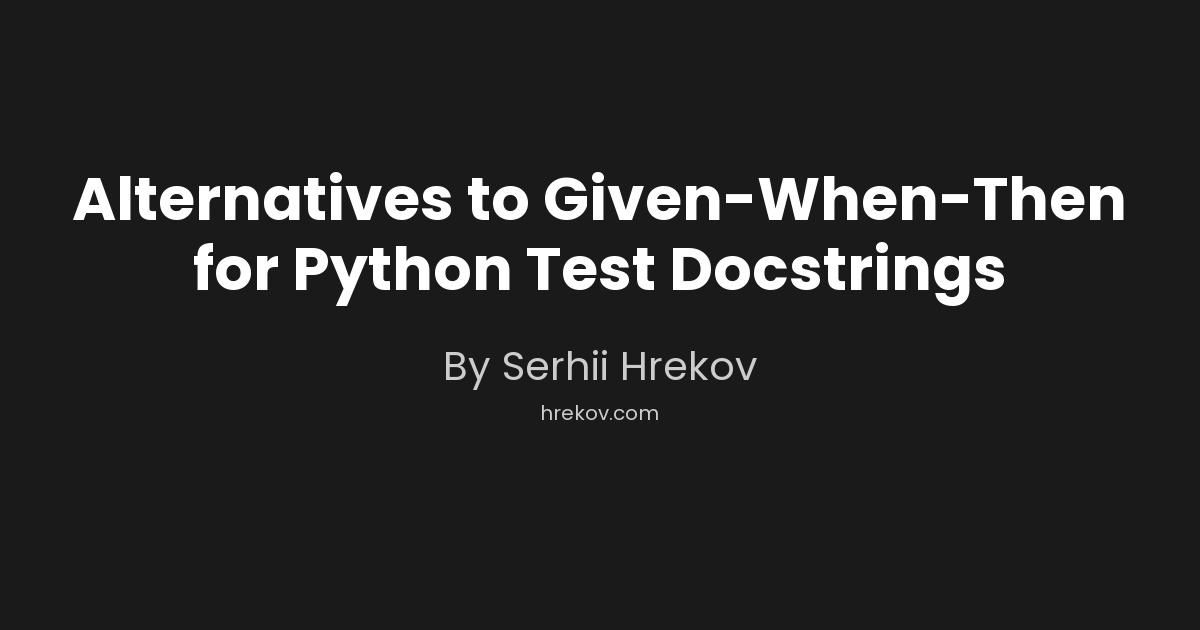 Alternatives to Given-When-Then for Python Test Docstrings