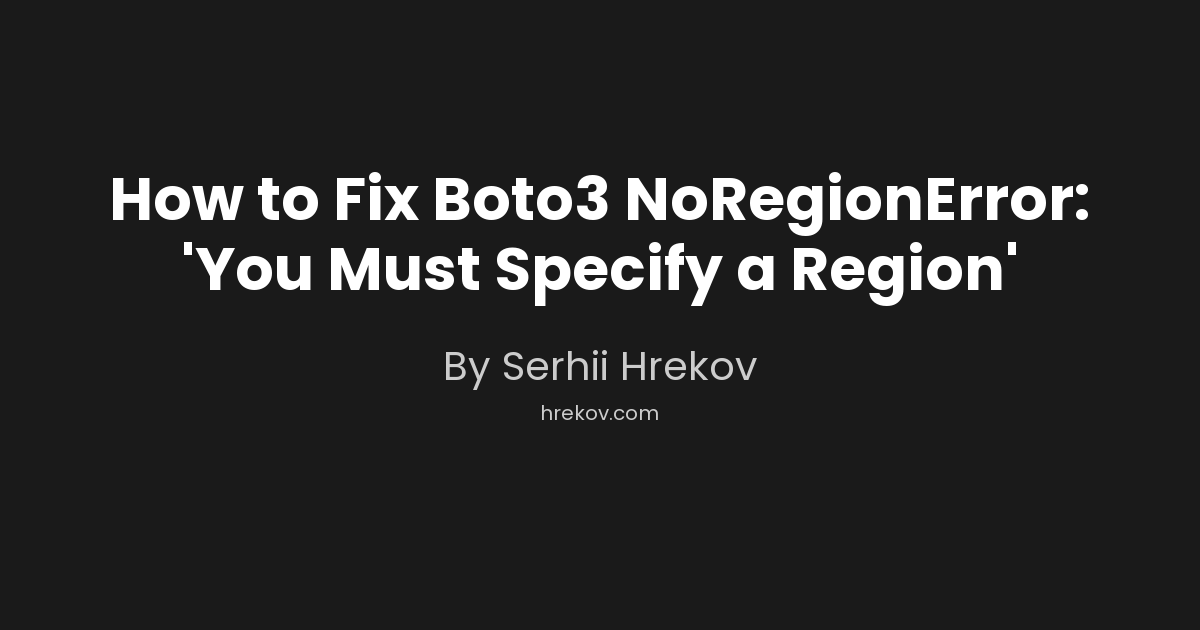 How to Fix Boto3 NoRegionError: 'You Must Specify a Region'