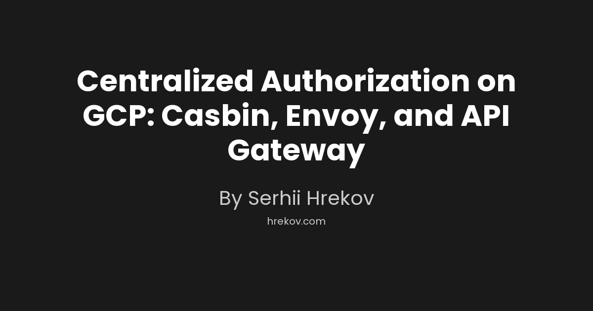 Centralized Authorization on GCP: Casbin, Envoy, and API Gateway