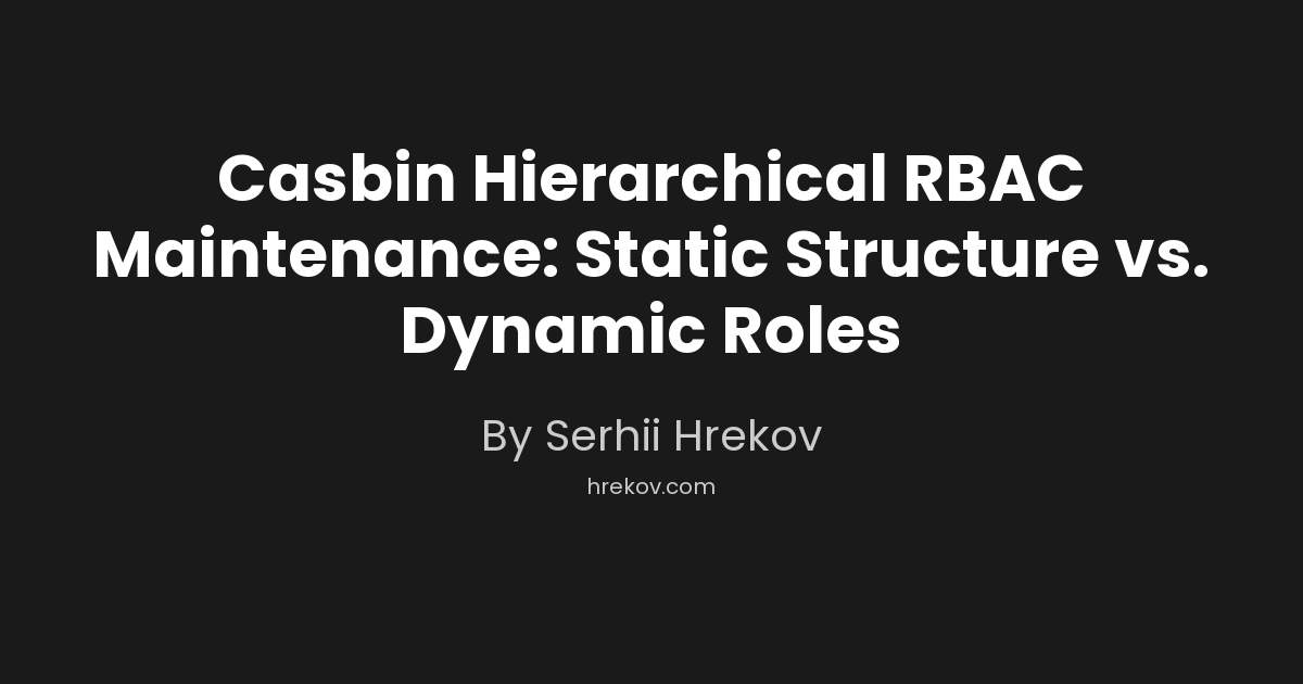 Casbin Hierarchical RBAC Maintenance: Static Structure vs. Dynamic Roles