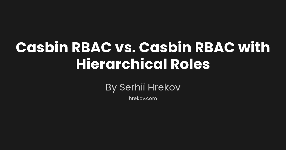 Casbin RBAC vs. Casbin RBAC with Hierarchical Roles