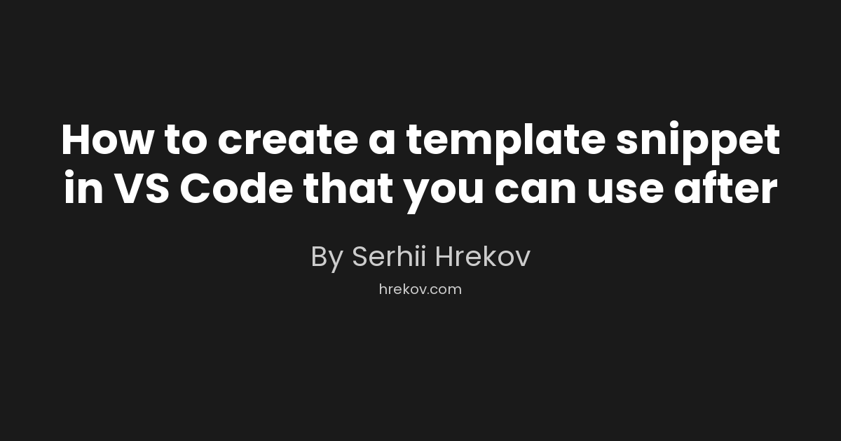 How to create a template snippet in VS Code that you can use after