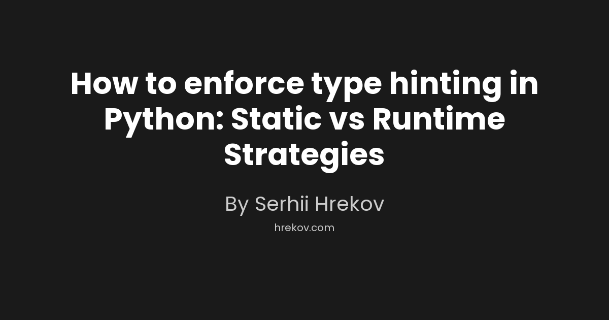 How to enforce type hinting in Python: Static vs Runtime Strategies