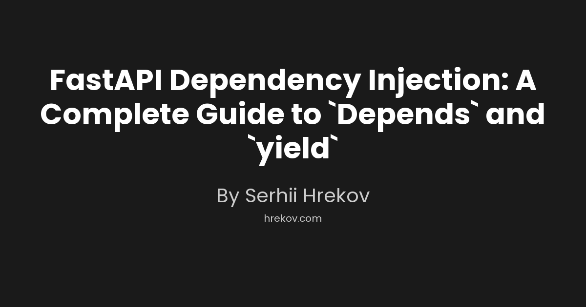 FastAPI Dependency Injection: A Complete Guide to `Depends` and `yield`