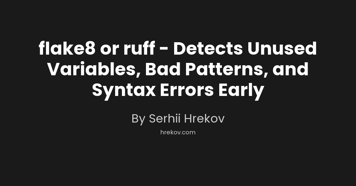 flake8 or ruff - Detects Unused Variables, Bad Patterns, and Syntax Errors Early