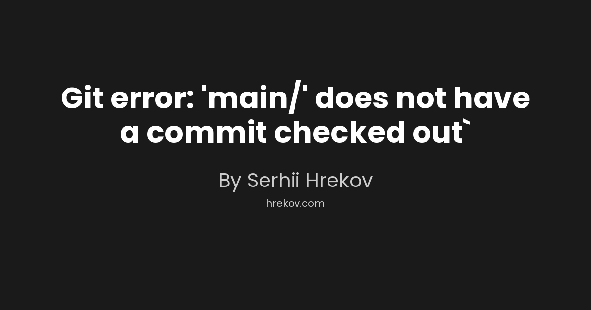 Git error: 'main/' does not have a commit checked out`