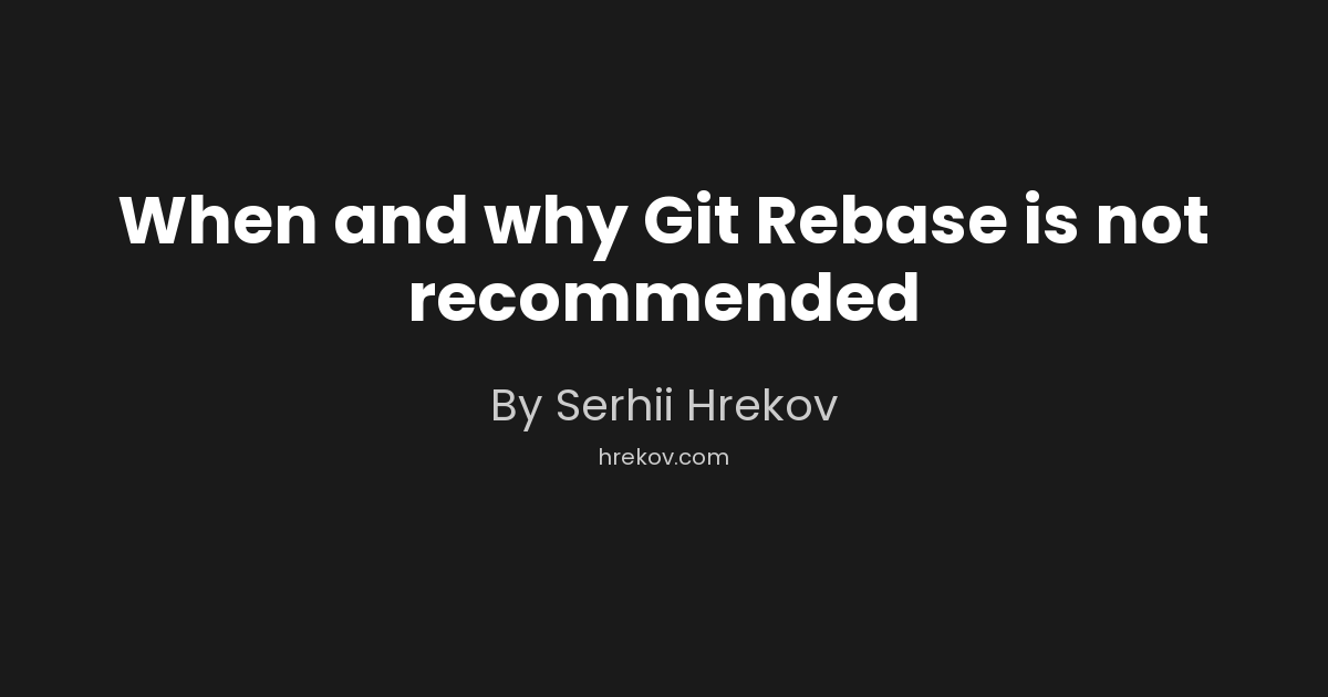 When and why Git Rebase is not recommended