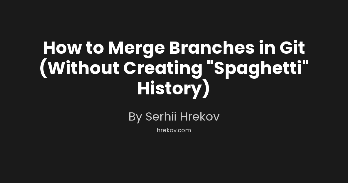 How to Merge Branches in Git (Without Creating "Spaghetti" History)