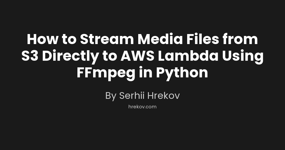 How to Stream Media Files from S3 Directly to AWS Lambda Using FFmpeg in Python