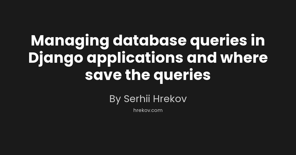 Managing database queries in Django applications and where save the queries