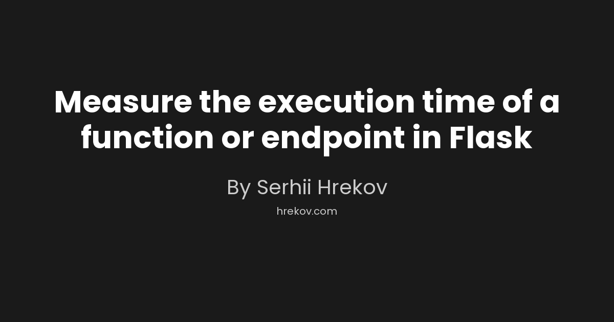 Measure the execution time of a function or endpoint in Flask