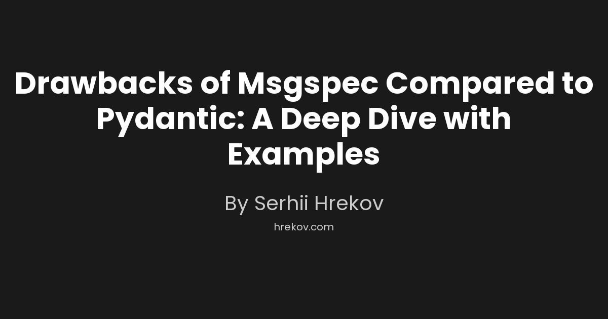Drawbacks of Msgspec Compared to Pydantic: A Deep Dive with Examples