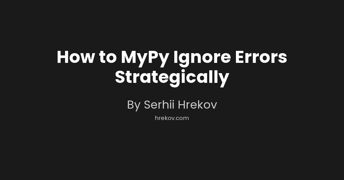 How to MyPy Ignore Errors Strategically