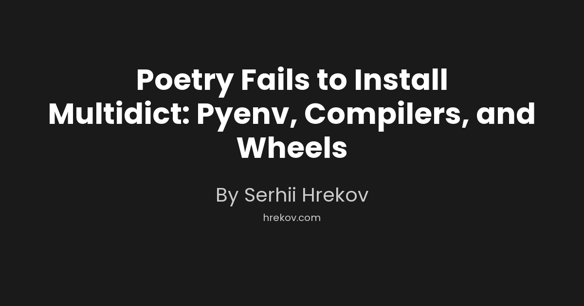 Poetry Fails to Install Multidict: Pyenv, Compilers, and Wheels