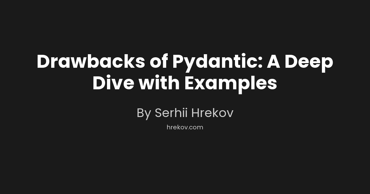 Drawbacks of Pydantic: A Deep Dive with Examples