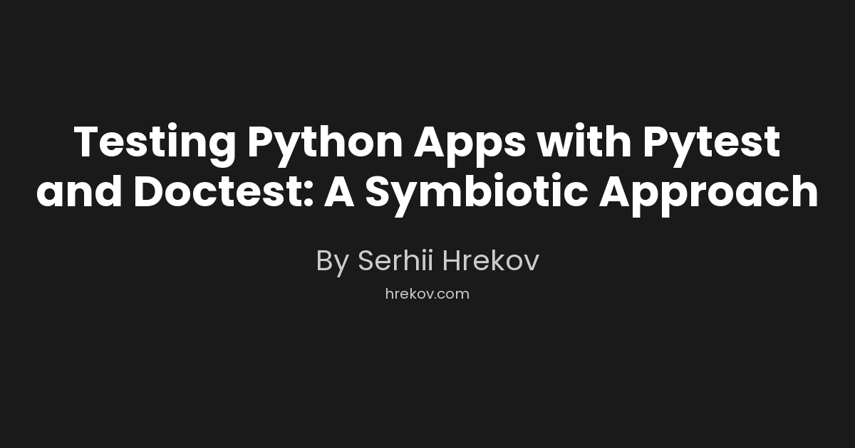 Testing Python Apps with Pytest and Doctest: A Symbiotic Approach