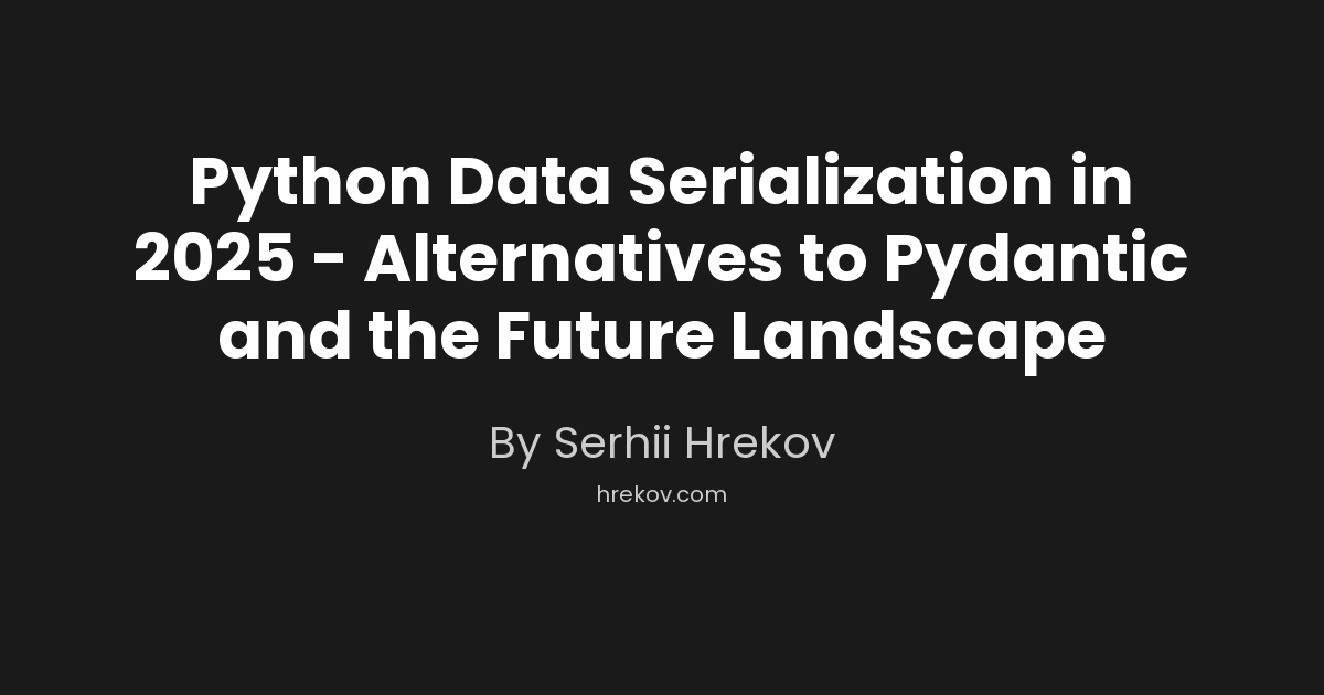 Python Data Serialization in 2025 - Alternatives to Pydantic and the Future Landscape