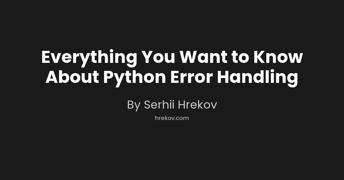 Everything You Want to Know About Python Error Handling