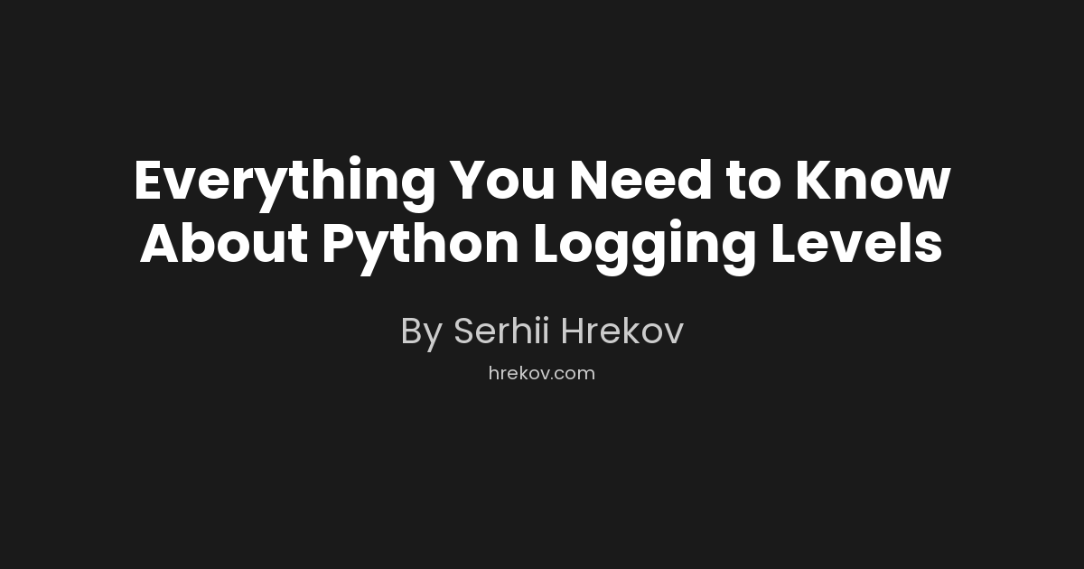 Everything You Need to Know About Python Logging Levels