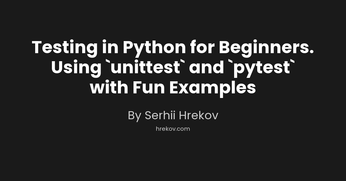 Testing in Python for Beginners. Using `unittest` and `pytest` with Fun Examples